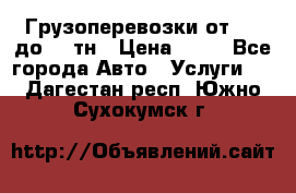 Грузоперевозки от 1,5 до 22 тн › Цена ­ 38 - Все города Авто » Услуги   . Дагестан респ.,Южно-Сухокумск г.